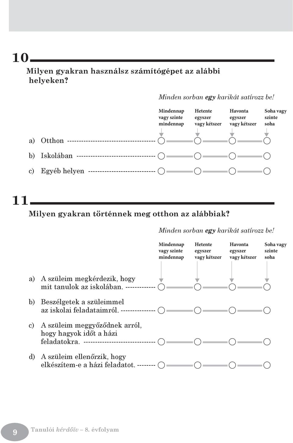 ----------------------------------- A A A A c) Egyéb helyen ------------------------------ A A A A 11 Milyen gyakran történnek meg otthon az alábbiak?