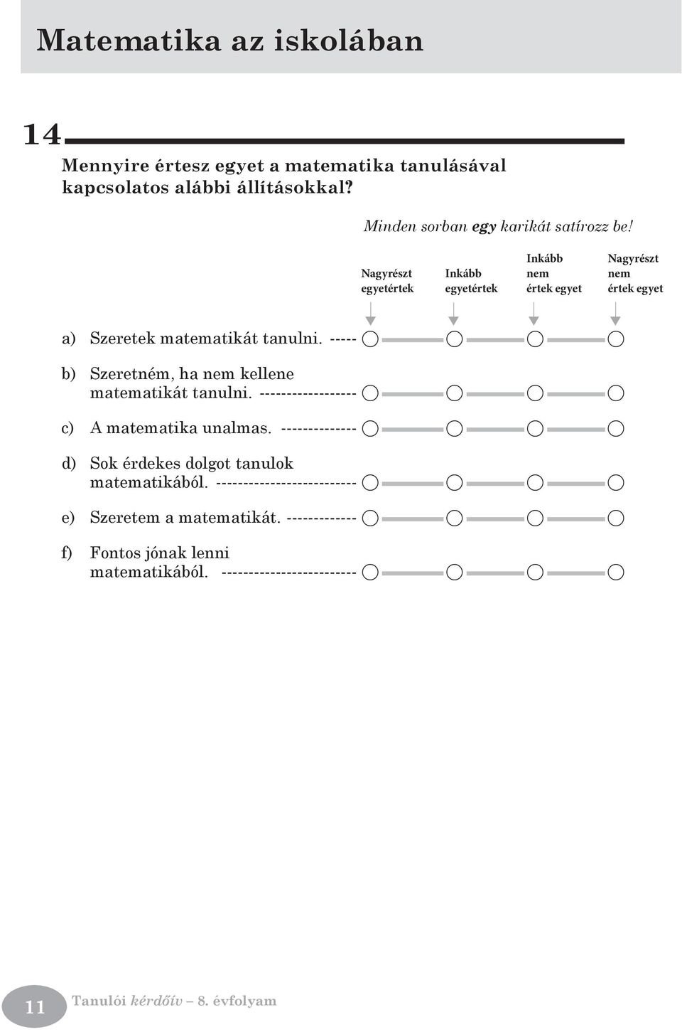 ------------------- A A A A c) A matematika unalmas. --------------- A A A A d) Sok érdekes dolgot tanulok matematikából.