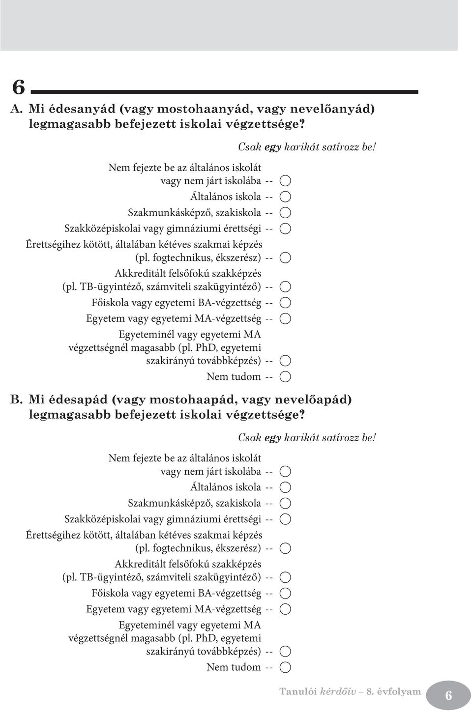 kétéves szakmai képzés (pl. fogtechnikus, ékszerész)--- A Akkreditált felsőfokú szakképzés (pl.