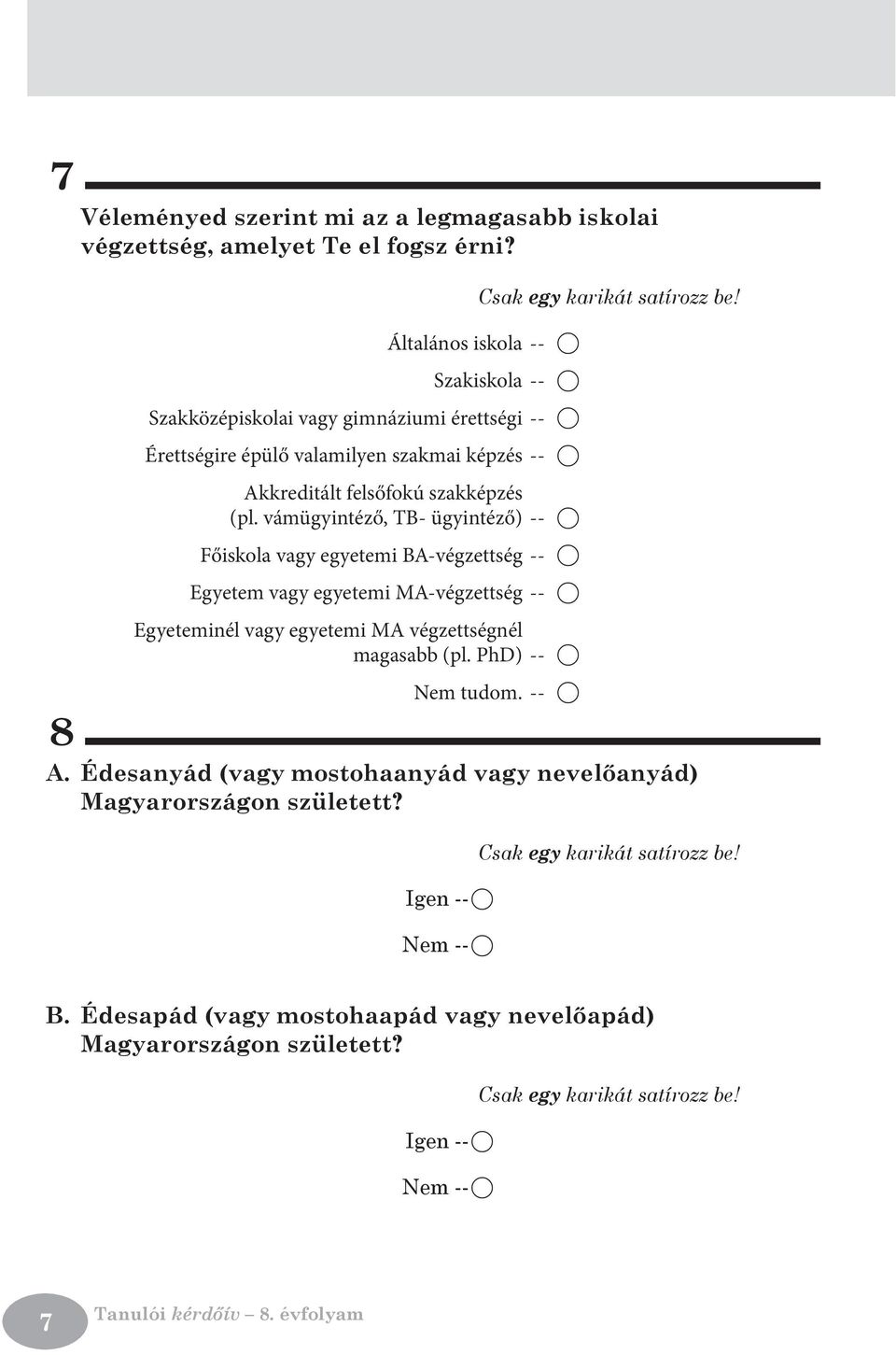 vámügyintéző, TB- ügyintéző)--- A Főiskola vagy egyetemi BA-végzettség--- A Egyetem vagy egyetemi MA-végzettség--- A Egyeteminél vagy egyetemi MA végzettségnél magasabb (pl.