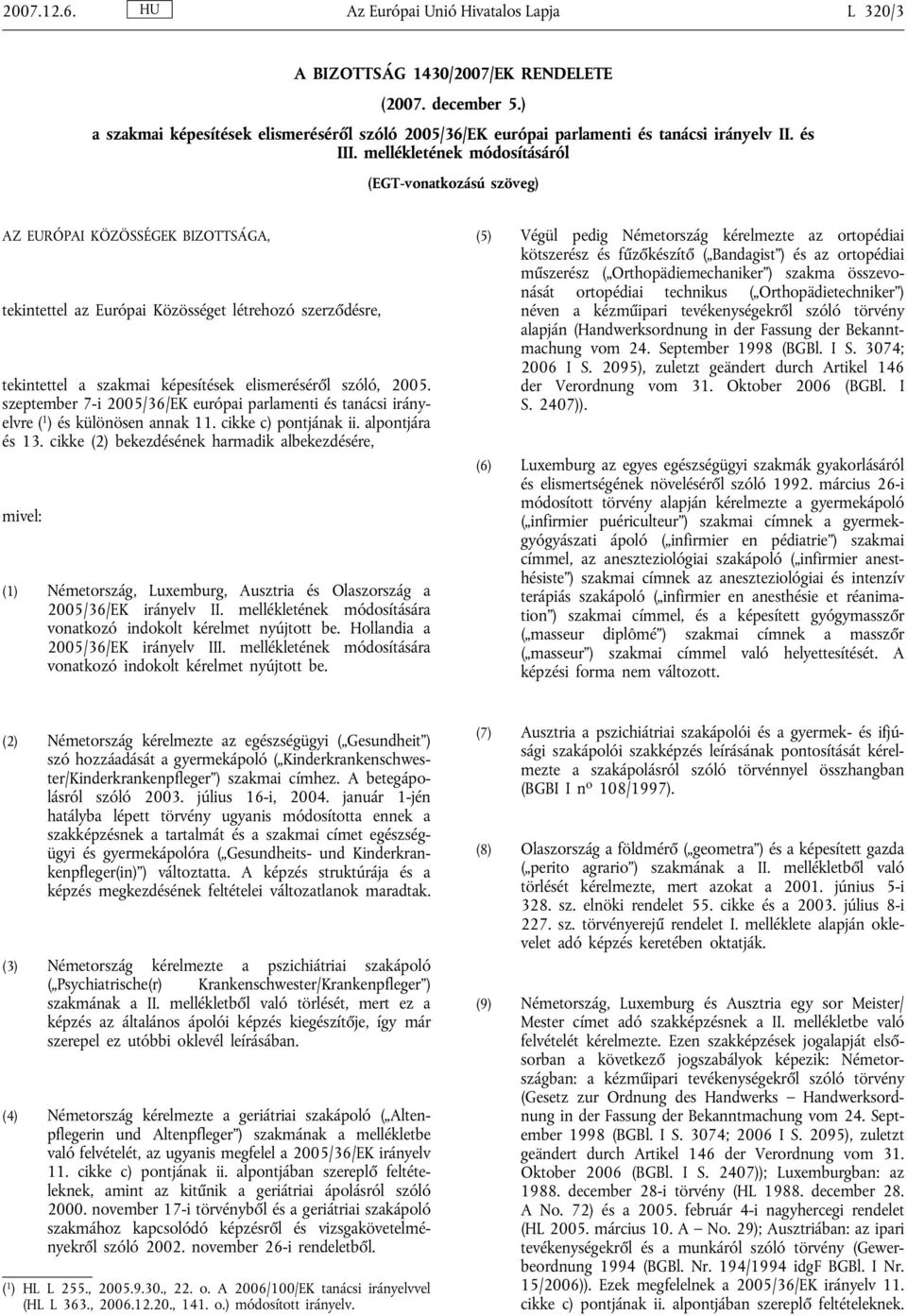 mellékletének módosításáról (EGT-vonatkozású szöveg) AZ EURÓPAI KÖZÖSSÉGEK BIZOTTSÁGA, tekintettel az Európai Közösséget létrehozó szerződésre, tekintettel a szakmai képesítések elismeréséről szóló,