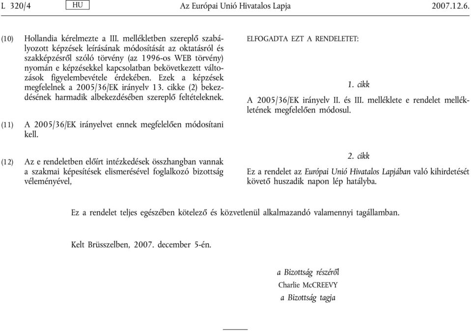 figyelembevétele érdekében. Ezek a képzések megfelelnek a 2005/36/EK irányelv 13. cikke (2) bekezdésének harmadik albekezdésében szereplő feltételeknek.