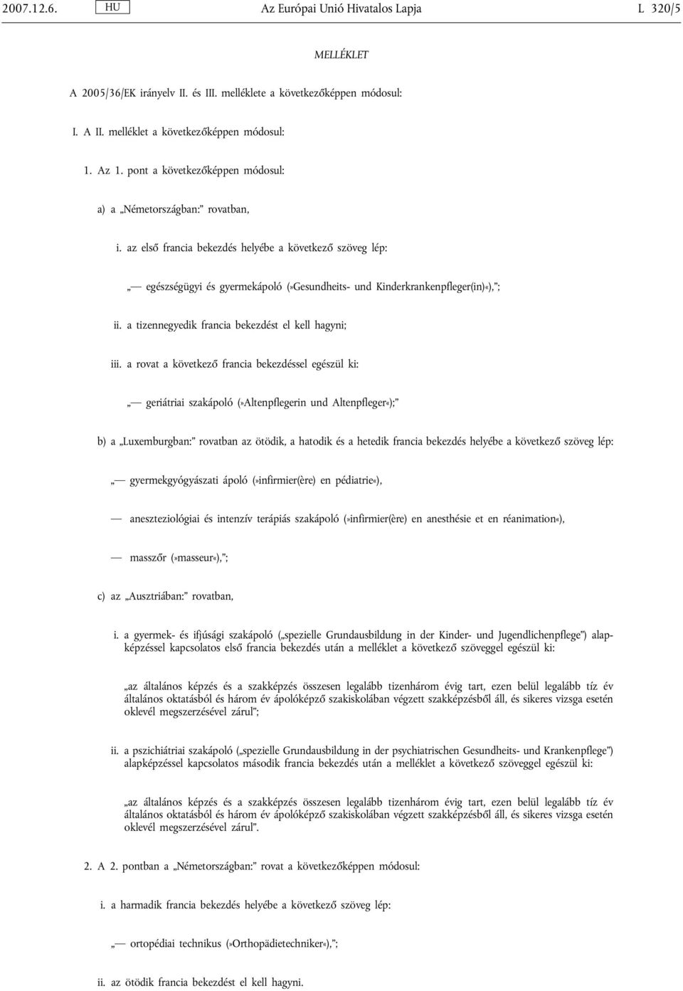 az első francia bekezdés helyébe a következő szöveg lép: egészségügyi és gyermekápoló (»Gesundheits- und Kinderkrankenpfleger(in)«), ; ii. a tizennegyedik francia bekezdést el kell hagyni; iii.