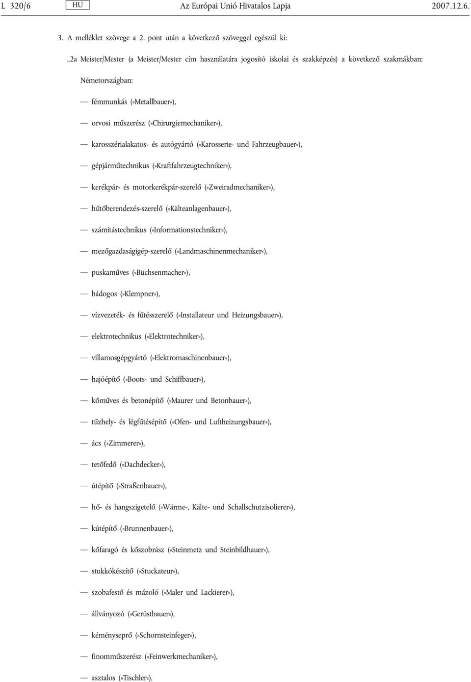 orvosi műszerész (»Chirurgiemechaniker«), karosszérialakatos- és autógyártó (»Karosserie- und Fahrzeugbauer«), gépjárműtechnikus (»Kraftfahrzeugtechniker«), kerékpár- és motorkerékpár-szerelő