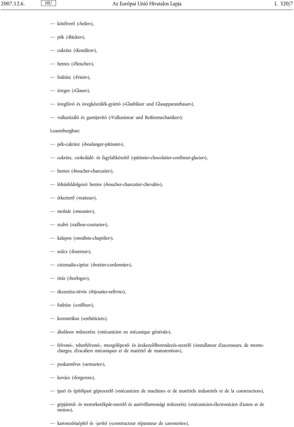(»Glasbläser und Glasapparatebauer«), vulkanizáló és gumijavító (»Vulkaniseur und Reifenmechaniker«); Luxemburgban: pék-cukrász (»boulanger-pâtissier«), cukrász, csokoládé- és fagylaltkészítő