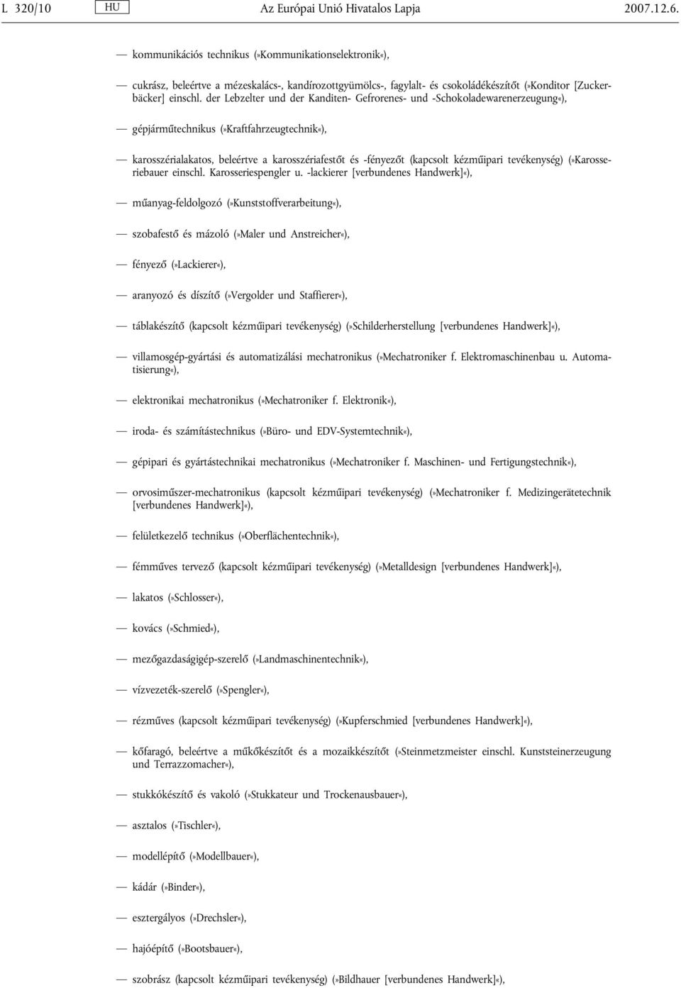 der Lebzelter und der Kanditen- Gefrorenes- und -Schokoladewarenerzeugung«), gépjárműtechnikus (»Kraftfahrzeugtechnik«), karosszérialakatos, beleértve a karosszériafestőt és -fényezőt (kapcsolt