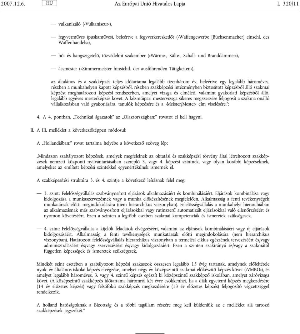der ausführenden Tätigkeiten«), az általános és a szakképzés teljes időtartama legalább tizenhárom év, beleértve egy legalább hároméves, részben a munkahelyen kapott képzésből, részben szakképzési