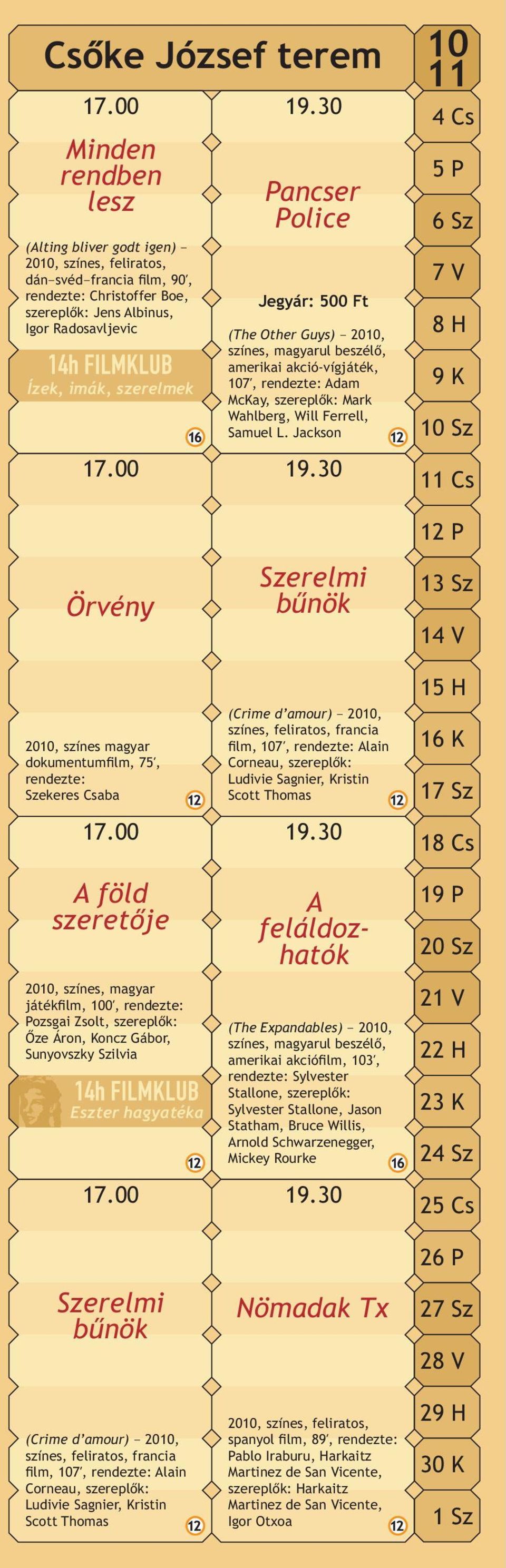 30 Pancser Police Jegyár: 500 Ft (The Other Guys) 2010, színes, magyarul beszélõ, amerikai akció-vígjáték, 107Î, rendezte: Adam McKay, szereplõk: Mark Wahlberg, Will Ferrell, Samuel L. Jackson 17.