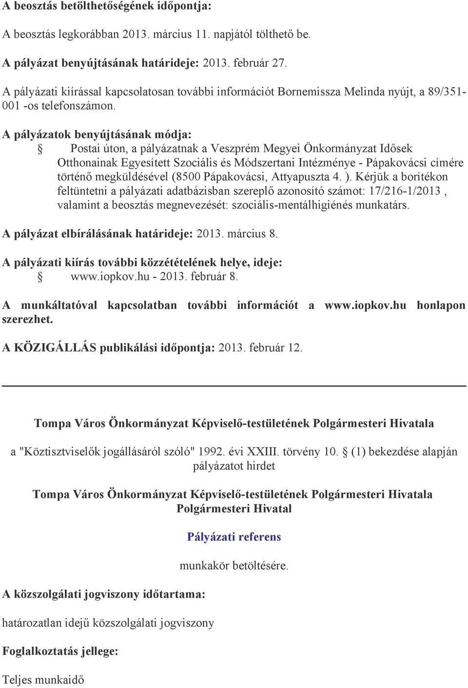 Postai úton, a pályázatnak a Veszprém Megyei Önkormányzat Idősek Otthonainak Egyesített Szociális és Módszertani Intézménye - Pápakovácsi címére történő megküldésével (8500 Pápakovácsi, Attyapuszta 4.