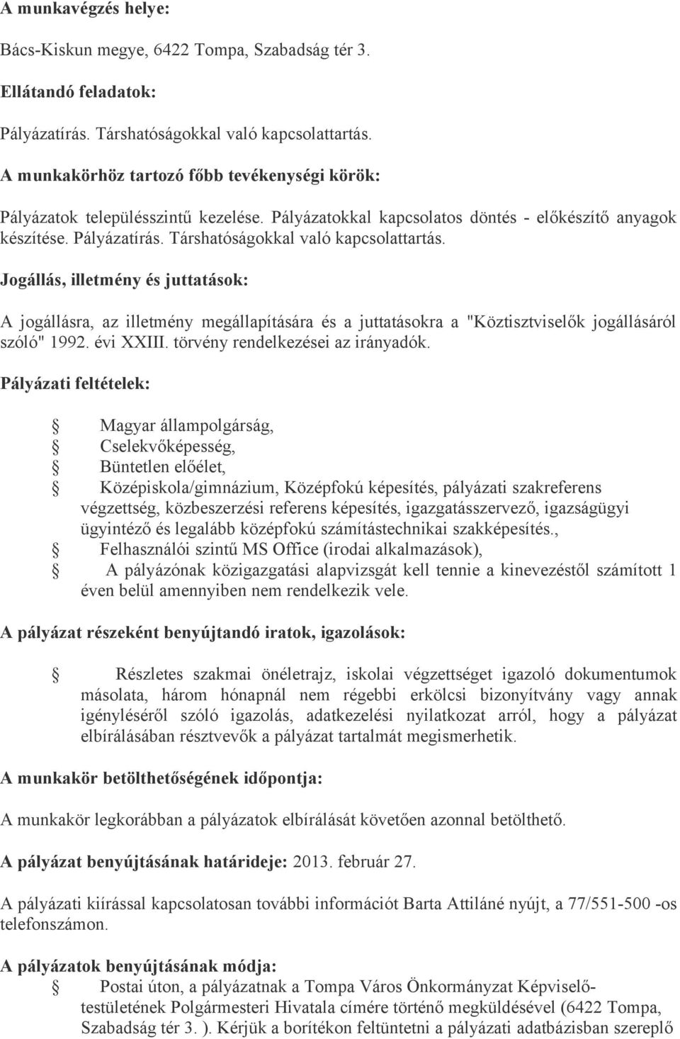 Társhatóságokkal való kapcsolattartás. Jogállás, illetmény és juttatások: A jogállásra, az illetmény megállapítására és a juttatásokra a "Köztisztviselők jogállásáról szóló" 1992. évi XXIII.