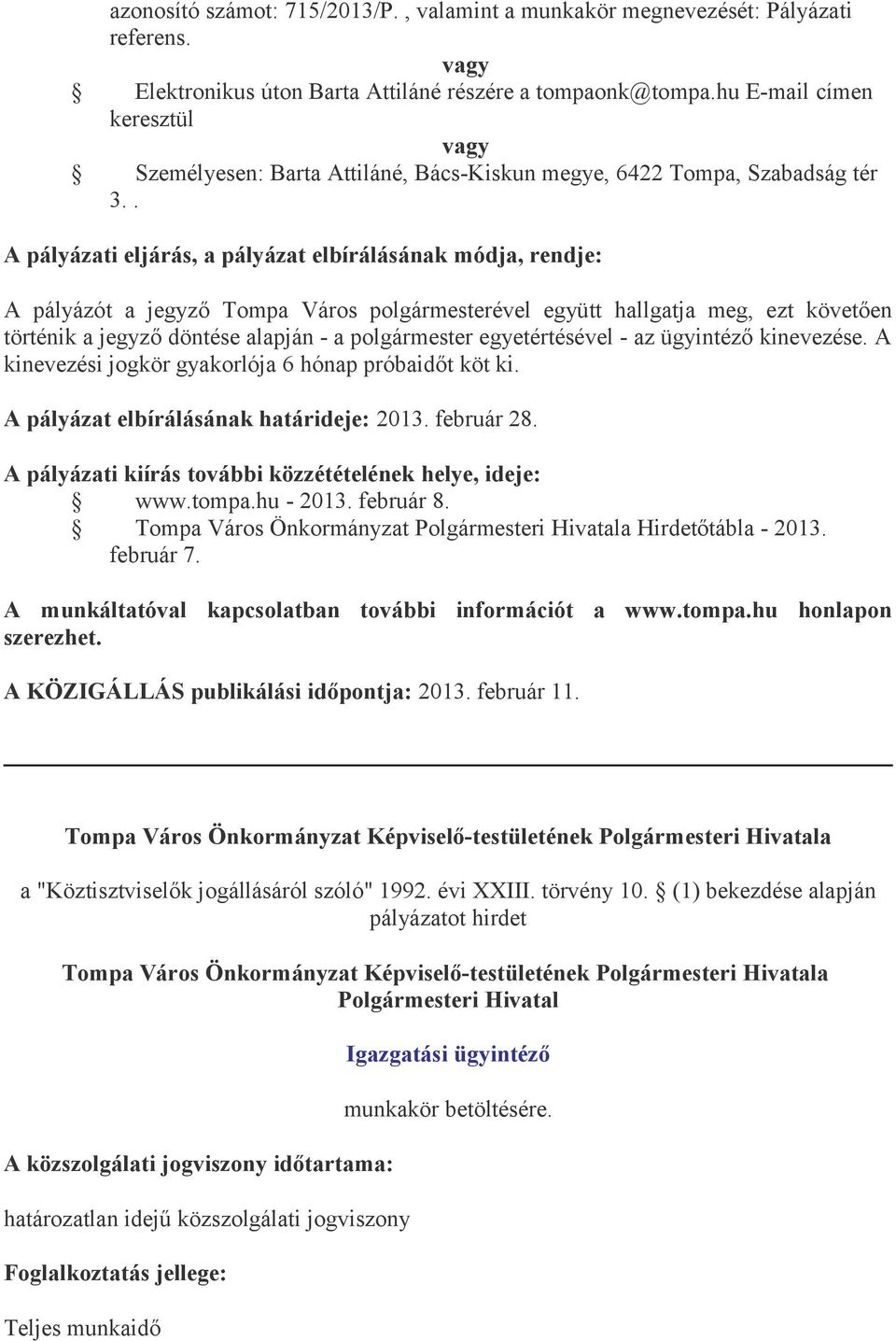 . A pályázati eljárás, a pályázat elbírálásának módja, rendje: A pályázót a jegyző Tompa Város polgármesterével együtt hallgatja meg, ezt követően történik a jegyző döntése alapján - a polgármester