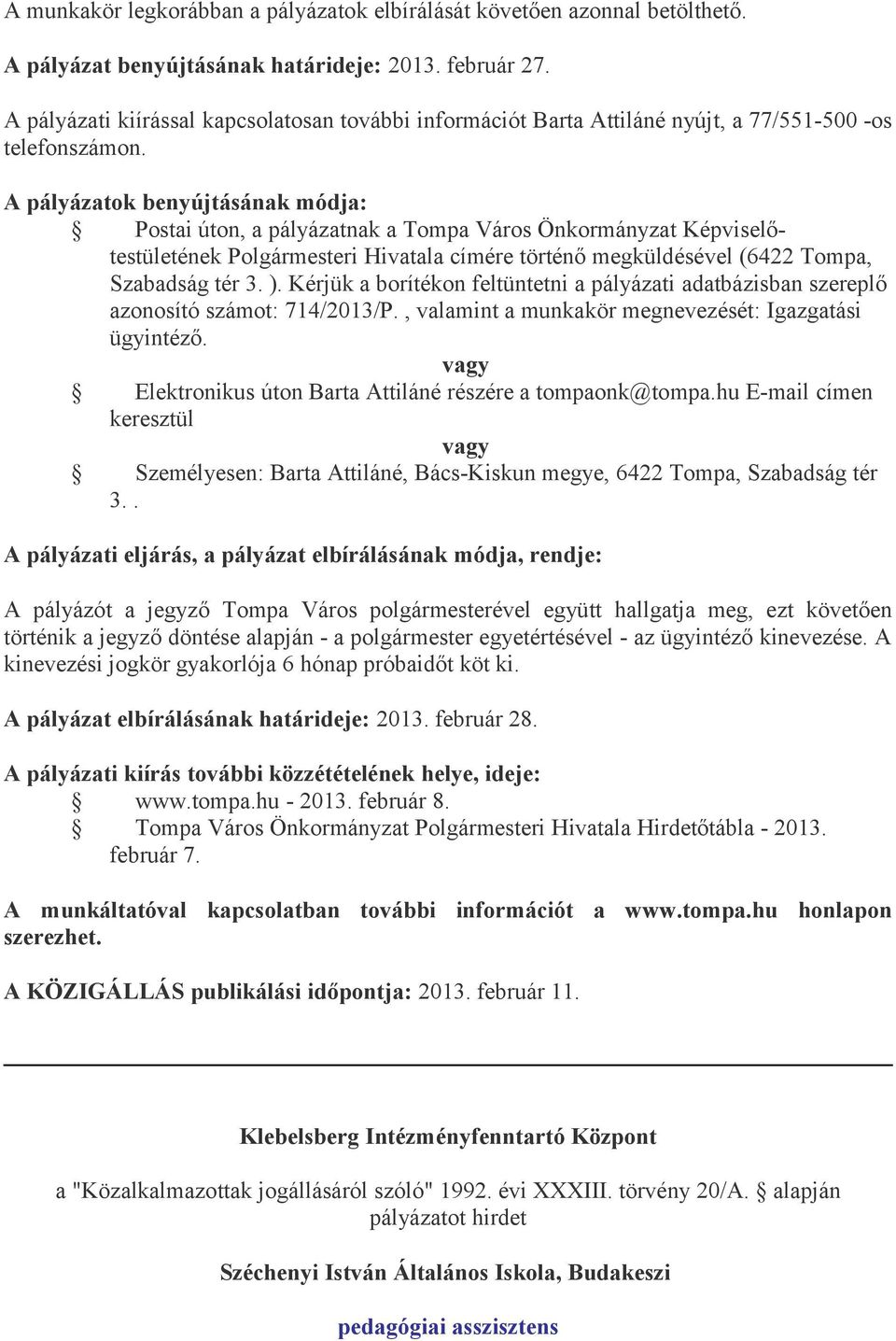 Postai úton, a pályázatnak a Tompa Város Önkormányzat Képviselőtestületének Polgármesteri Hivatala címére történő megküldésével (6422 Tompa, Szabadság tér 3. ).
