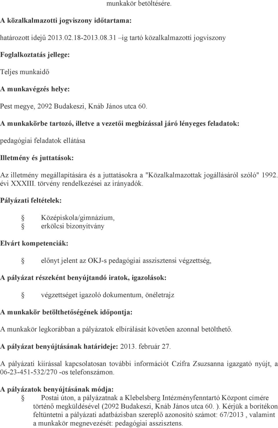 A munkakörbe tartozó, illetve a vezetői megbízással járó lényeges feladatok: pedagógiai feladatok ellátása Illetmény és juttatások: Az illetmény megállapítására és a juttatásokra a "Közalkalmazottak