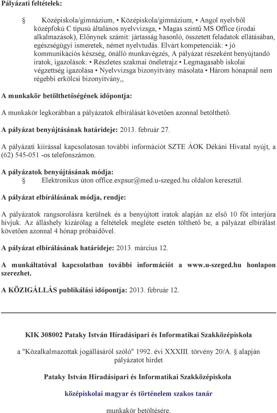 Elvárt kompetenciák: jó kommunikációs készség, önálló munkavégzés, A pályázat részeként benyújtandó iratok, igazolások: Részletes szakmai önéletrajz Legmagasabb iskolai végzettség igazolása