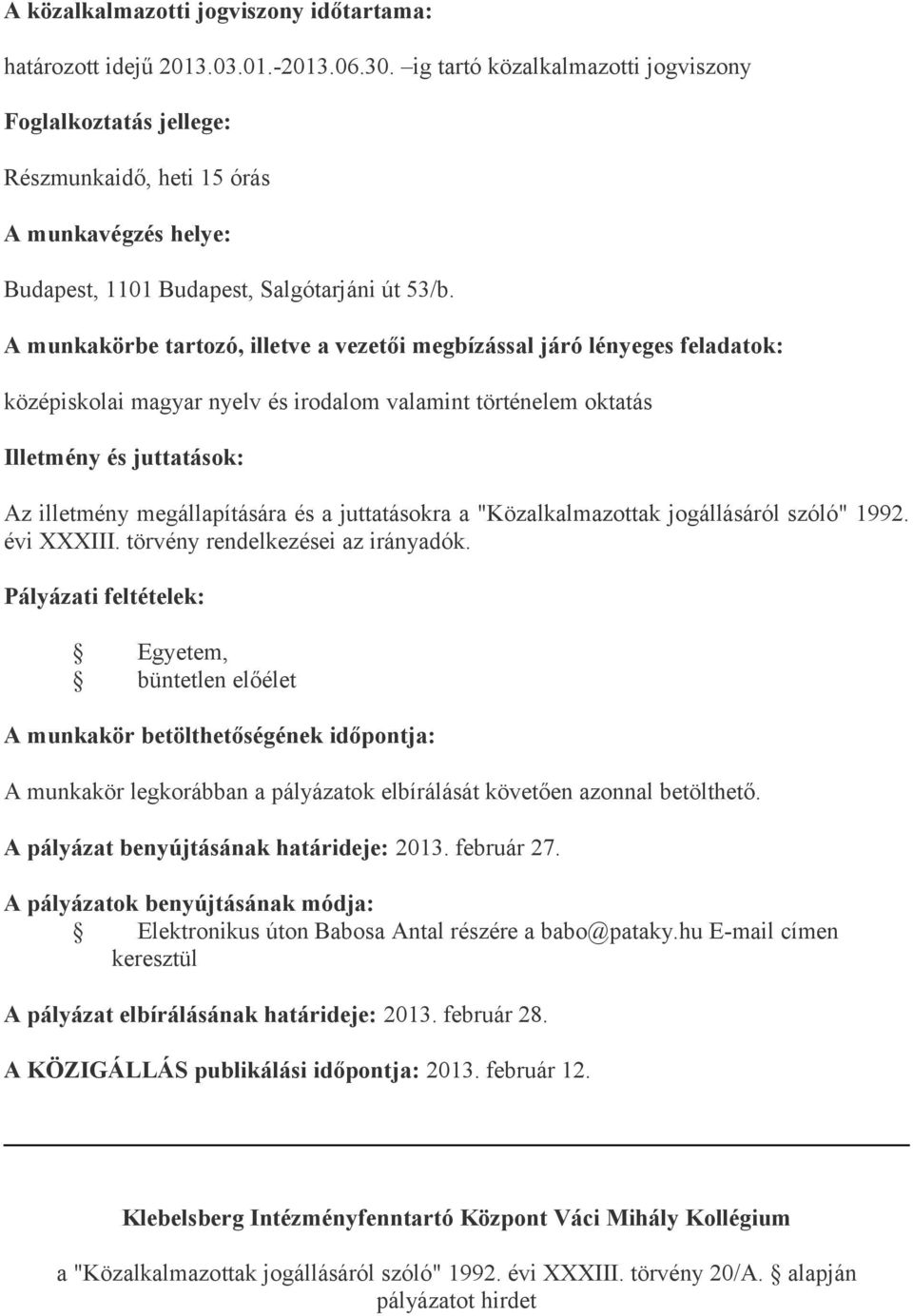 A munkakörbe tartozó, illetve a vezetői megbízással járó lényeges feladatok: középiskolai magyar nyelv és irodalom valamint történelem oktatás Illetmény és juttatások: Az illetmény megállapítására és