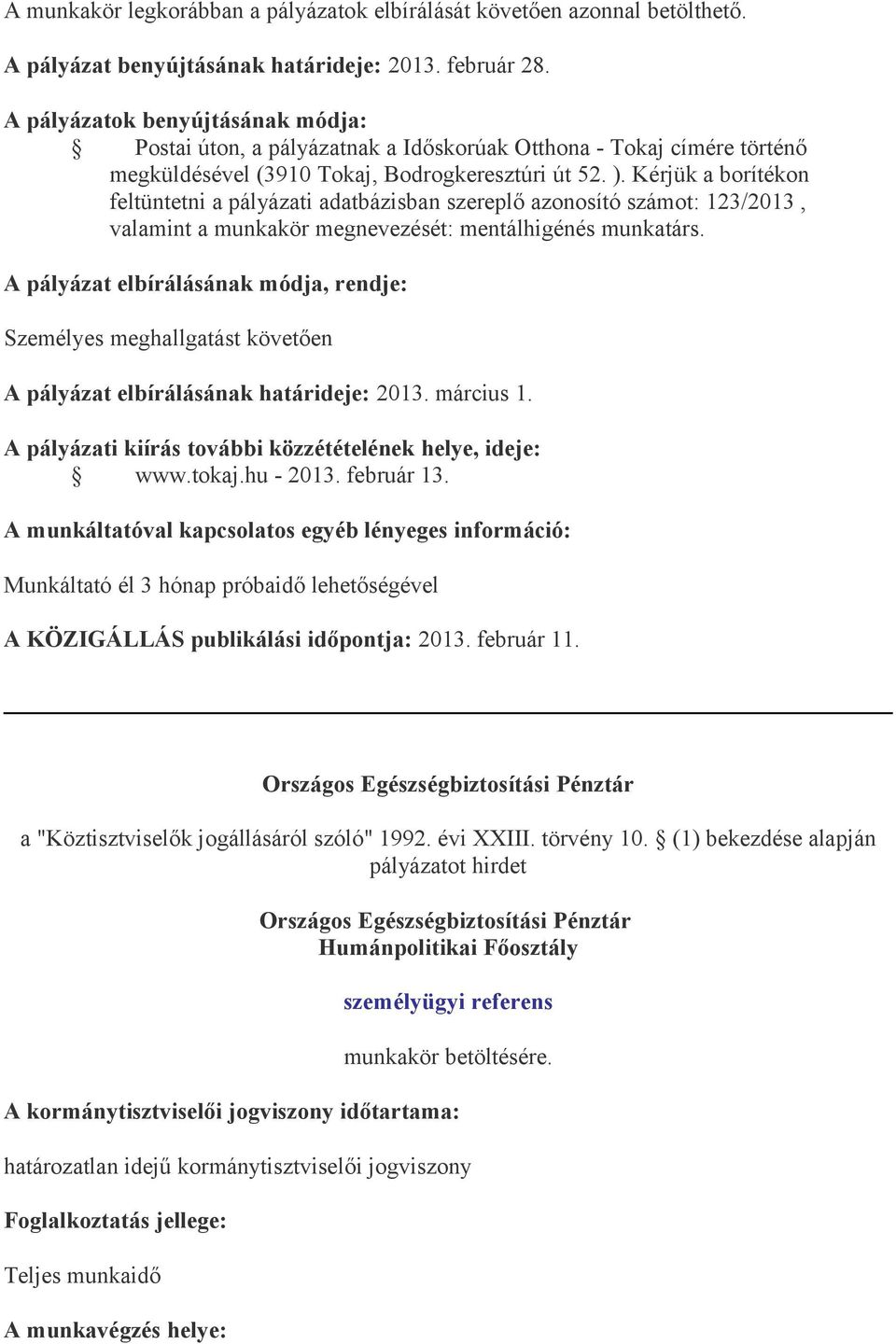 Kérjük a borítékon feltüntetni a pályázati adatbázisban szereplő azonosító számot: 123/2013, valamint a munkakör megnevezését: mentálhigénés munkatárs.