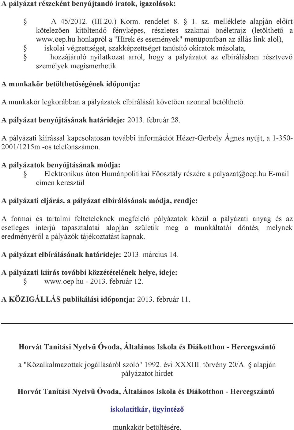 hu honlapról a "Hírek és események" menüpontban az állás link alól), iskolai végzettséget, szakképzettséget tanúsító okiratok másolata, hozzájáruló nyilatkozat arról, hogy a pályázatot az