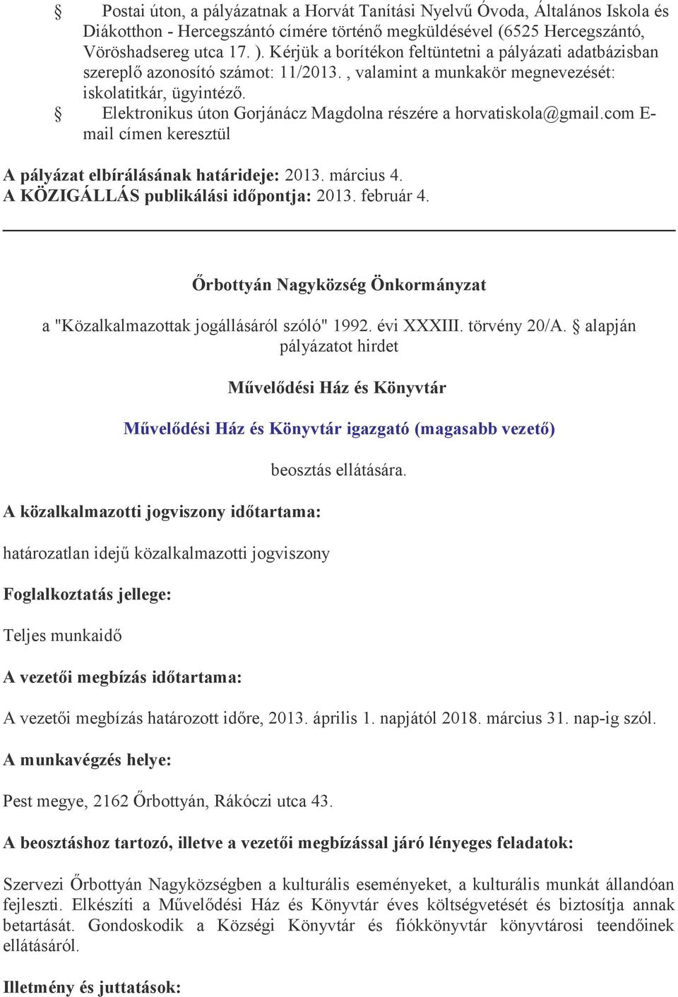 Elektronikus úton Gorjánácz Magdolna részére a horvatiskola@gmail.com E- mail címen keresztül A pályázat elbírálásának határideje: 2013. március 4. A KÖZIGÁLLÁS publikálási időpontja: 2013. február 4.
