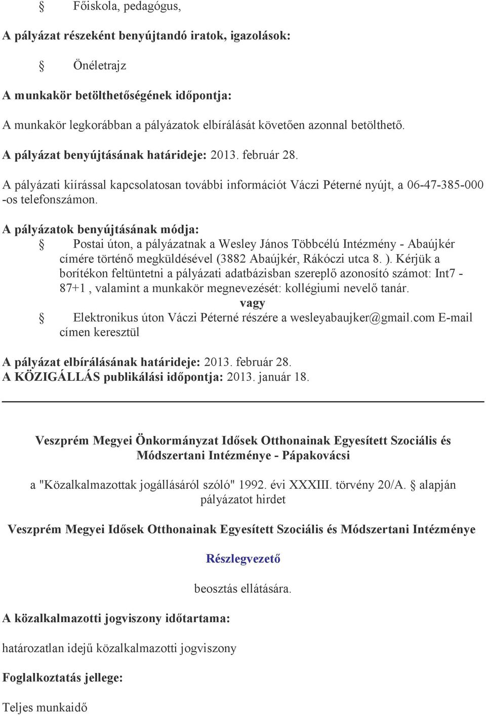 Postai úton, a pályázatnak a Wesley János Többcélú Intézmény - Abaújkér címére történő megküldésével (3882 Abaújkér, Rákóczi utca 8. ).
