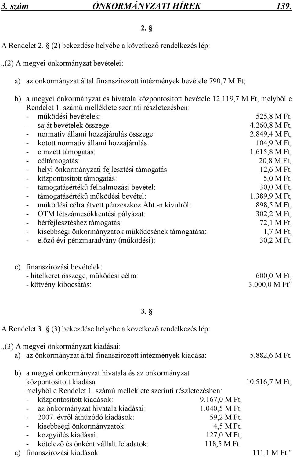 központosított bevétele 12.119,7 M Ft, melybıl e Rendelet 1. számú melléklete szerinti részletezésben: - mőködési bevételek: 525,8 M Ft, - saját bevételek összege: 4.