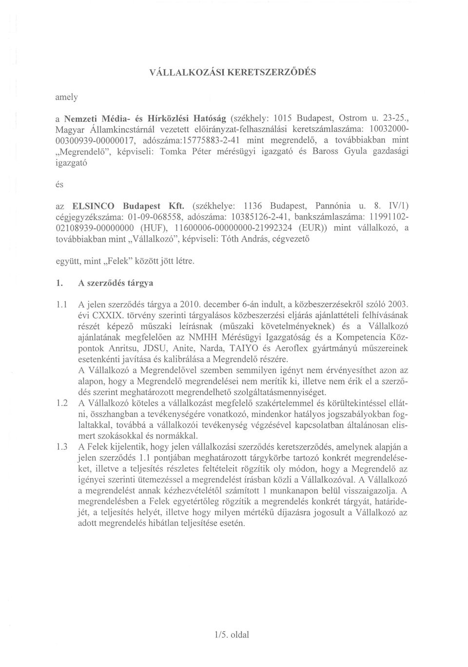 Peter meresiigyi igazgat6 es Baross Gyula gazdasagi igazgat6 az ELSINCO Budapest Kft. (szekhelye: 1136 Budapest, Pann6nia u. 8.