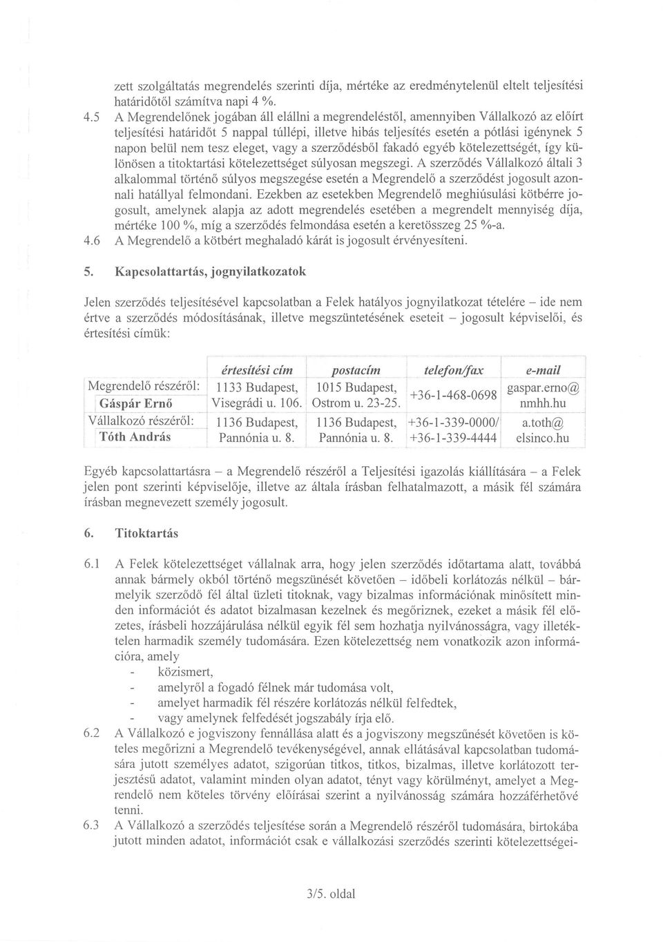 nem tesz eleget, vagy a szerz6desb61 fakado egyeb kotelezettseget, igy killonosen a titoktartasi kotelezettseget sulyosan megszegi.