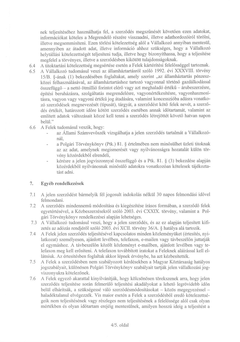 illetve hogy bizonyithassa, hogy a teljesitese megfelel a torvenyes, illetve a szerzodesben kikotott tulajdonsagoknak. 6.