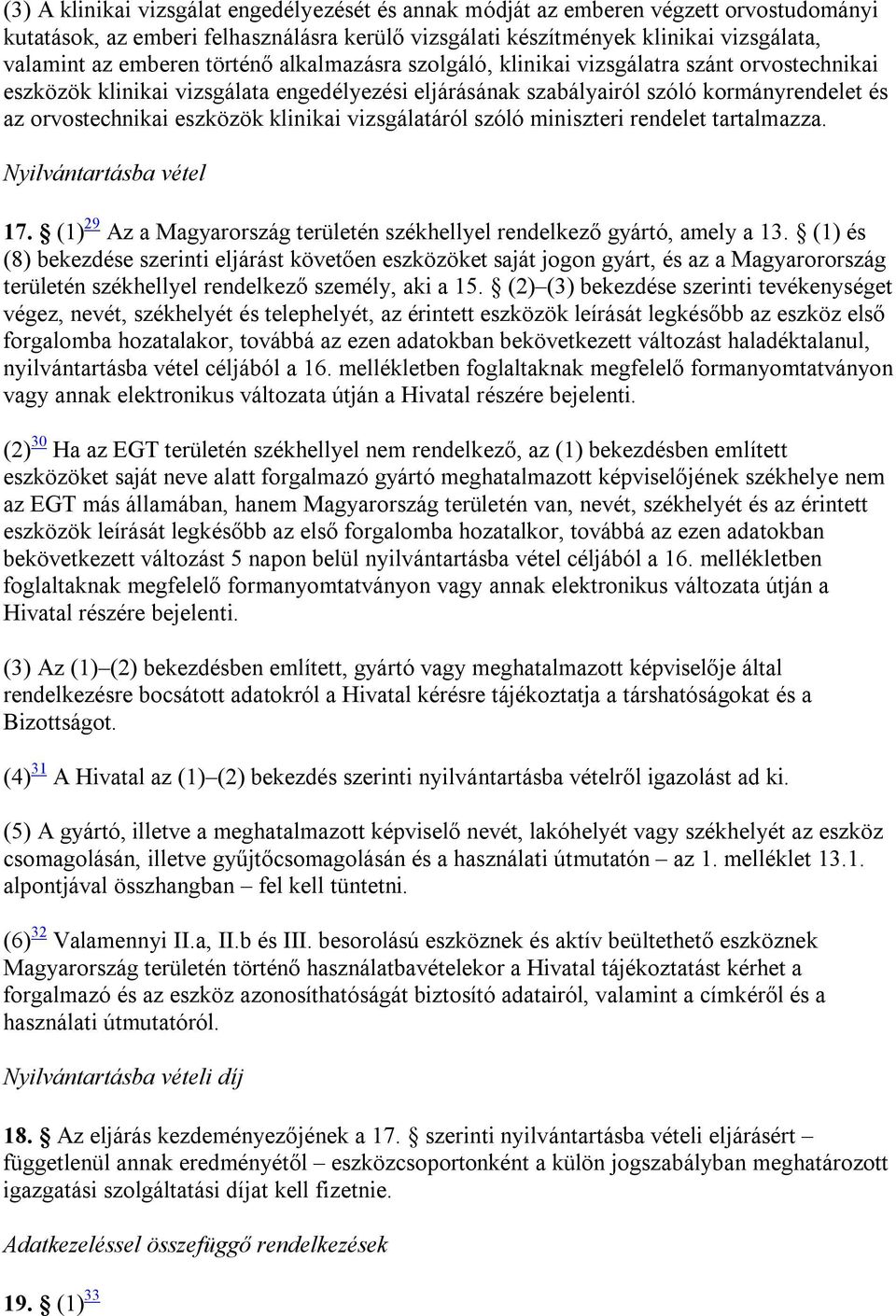 klinikai vizsgálatáról szóló miniszteri rendelet tartalmazza. Nyilvántartásba vétel 17. (1) 29 Az a Magyarország területén székhellyel rendelkező gyártó, amely a 13.