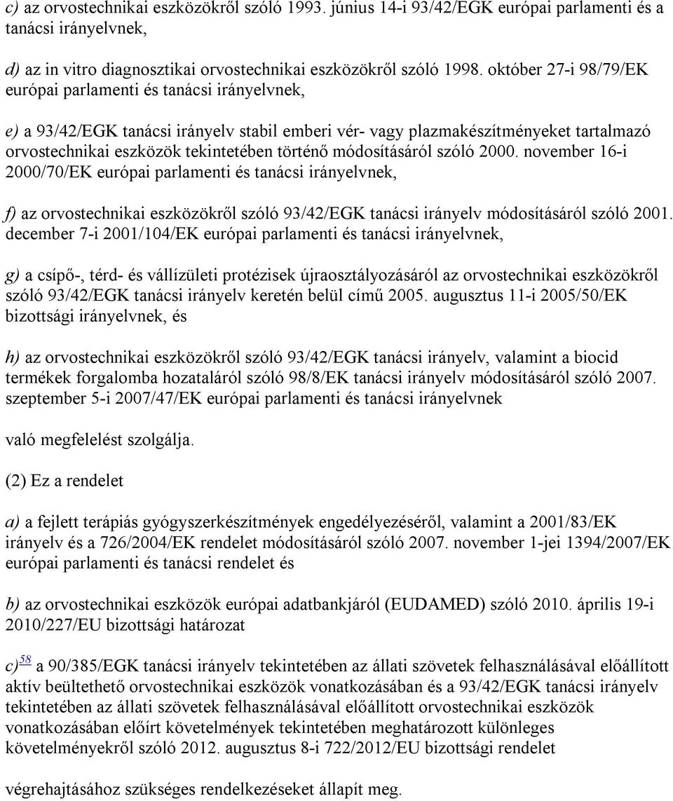 módosításáról szóló 2000. november 16-i 2000/70/EK európai parlamenti és tanácsi irányelvnek, f) az orvostechnikai eszközökről szóló 93/42/EGK tanácsi irányelv módosításáról szóló 2001.