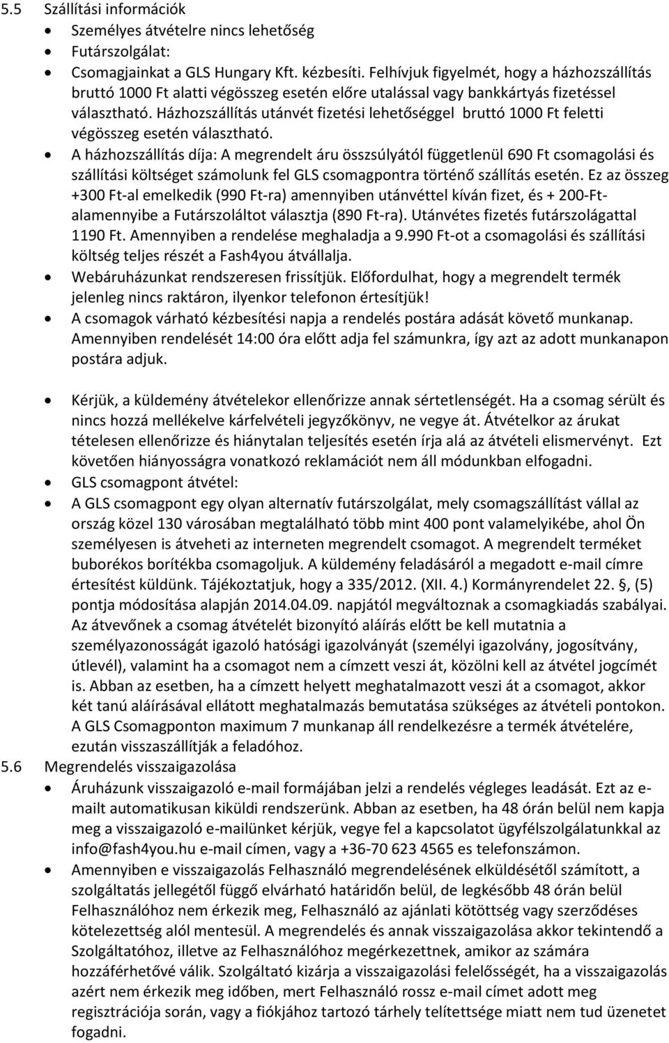 Házhozszállítás utánvét fizetési lehetőséggel bruttó 1000 Ft feletti végösszeg esetén választható.