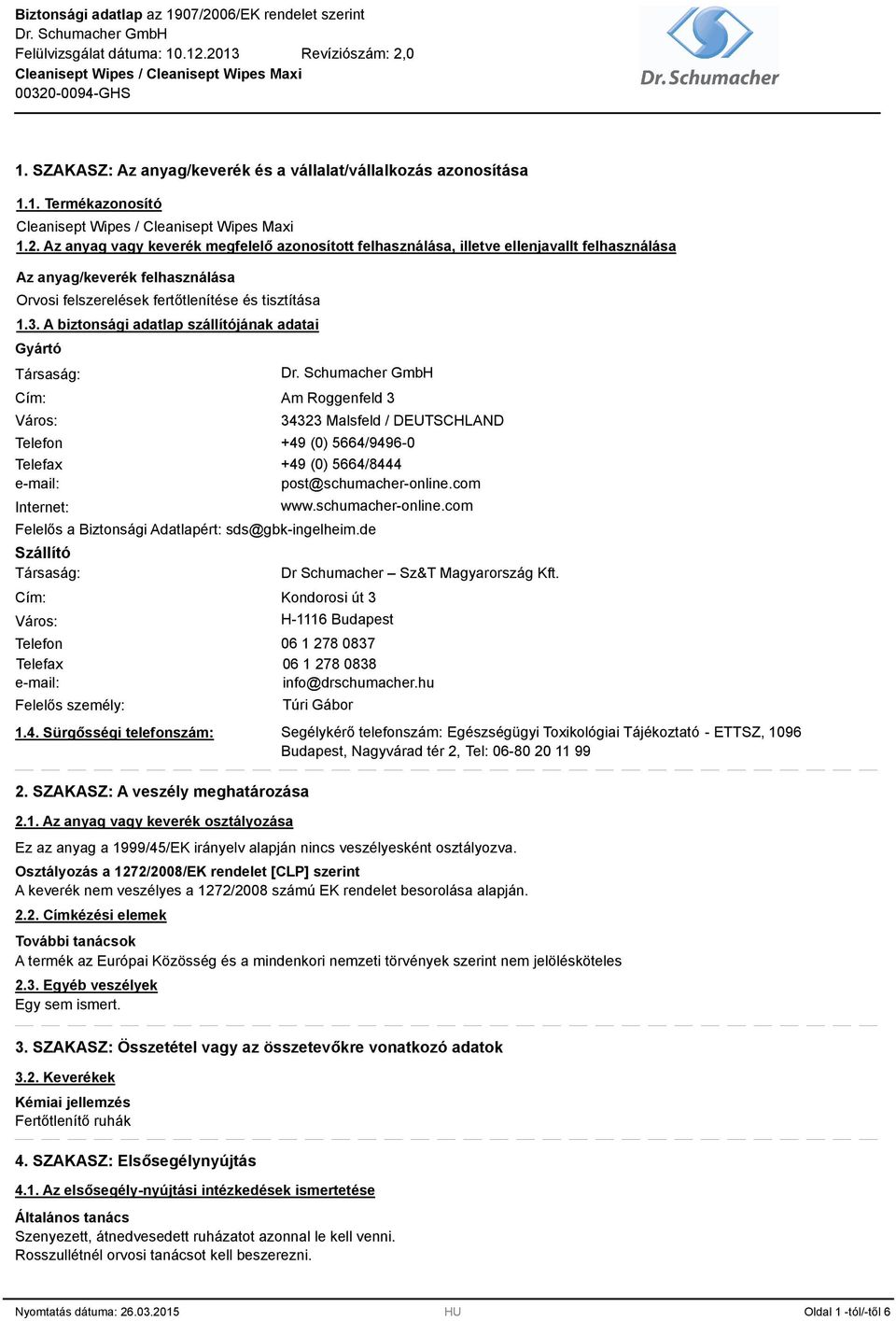 A biztonsági adatlap szállítójának adatai Gyártó Társaság: Cím: Város: Telefon Telefax e-mail: Internet: Am Roggenfeld 3 34323 Malsfeld / DEUTSCHLAND +49 (0) 5664/9496-0 Felelős a Biztonsági