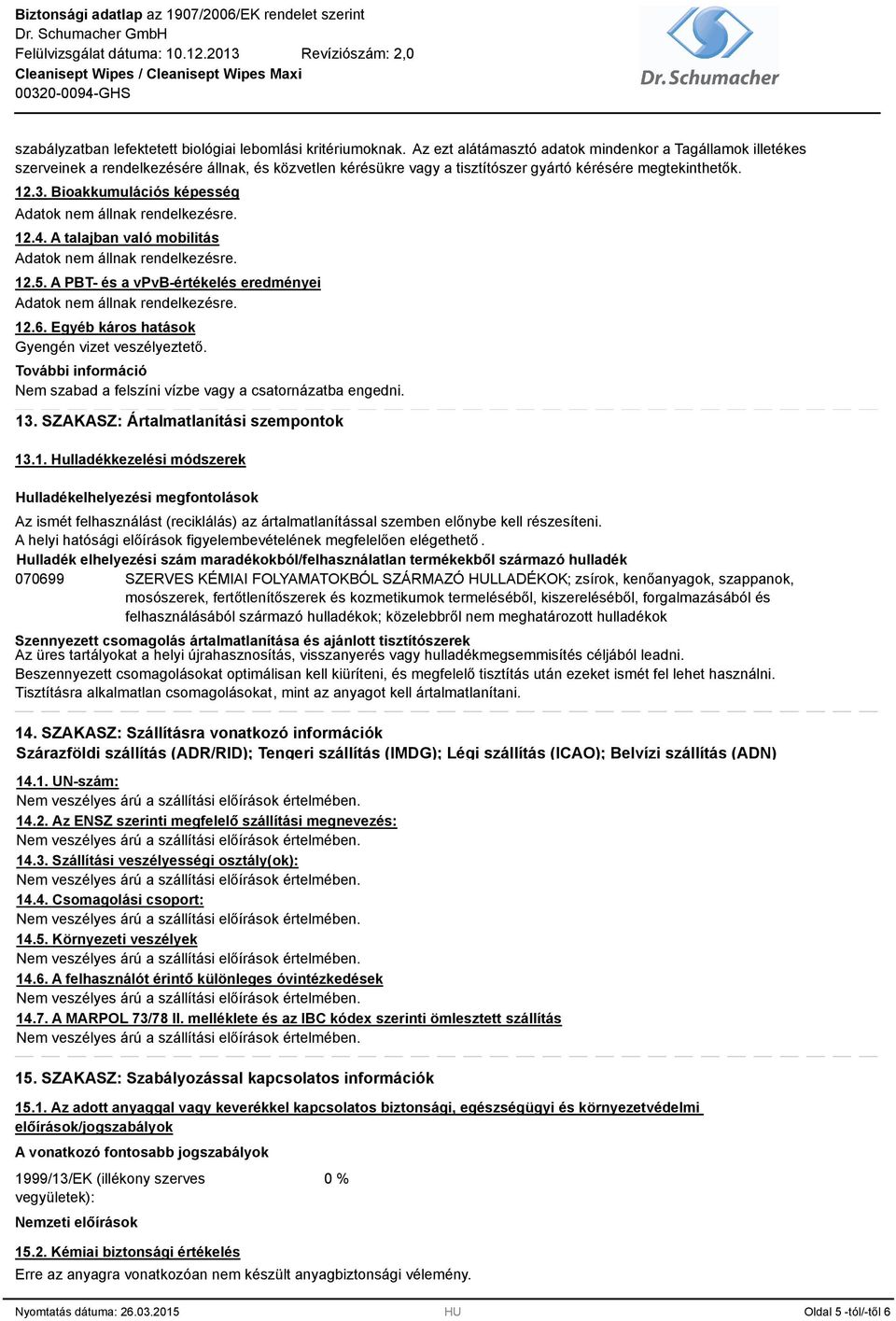 Bioakkumulációs képesség Adatok nem állnak rendelkezésre. 12.4. A talajban való mobilitás Adatok nem állnak rendelkezésre. 12.5. A PBT- és a vpvb-értékelés eredményei Adatok nem állnak rendelkezésre.