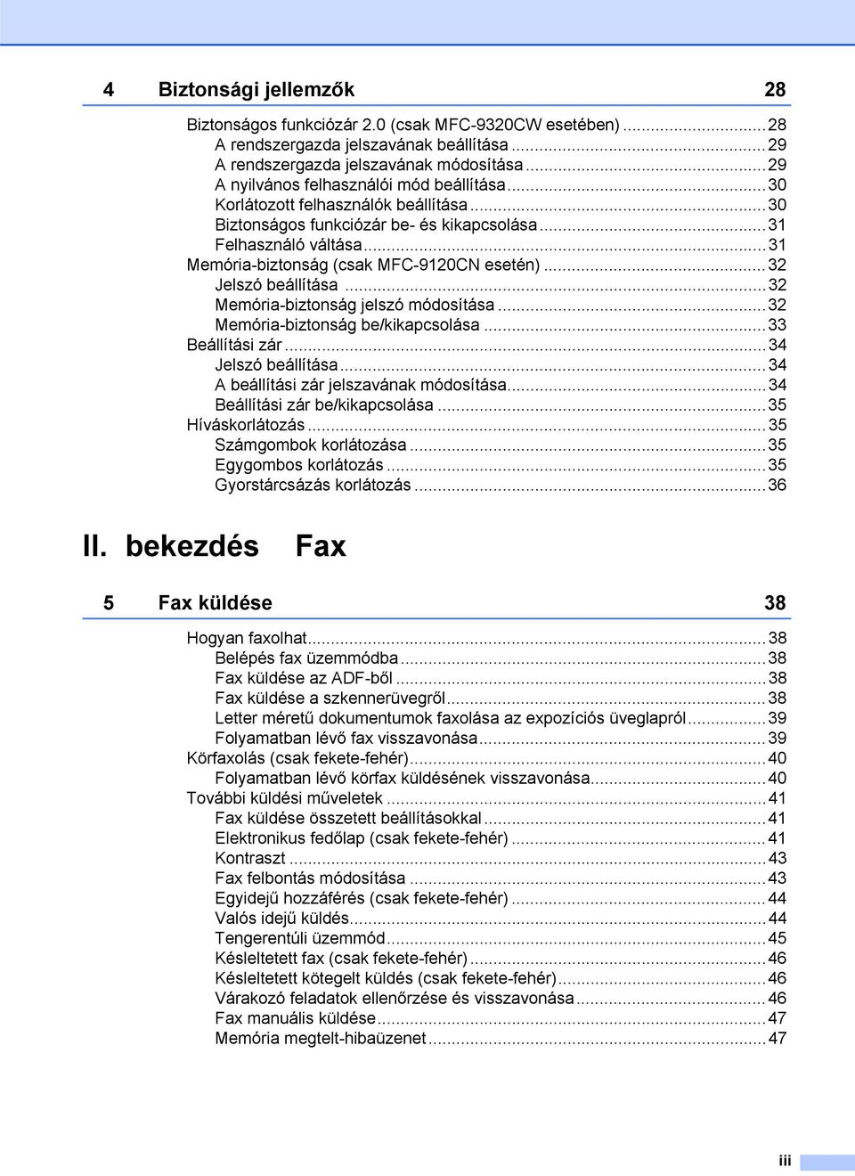 ..31 Memória-biztonság (csak MFC-9120CN esetén)...32 Jelszó beállítása...32 Memória-biztonság jelszó módosítása...32 Memória-biztonság be/kikapcsolása...33 Beállítási zár...34 Jelszó beállítása.