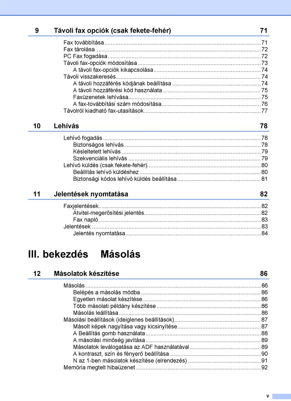 ..77 10 Lehívás 78 Lehívó fogadás...78 Biztonságos lehívás...78 Késleltetett lehívás...79 Szekvenciális lehívás...79 Lehívó küldés (csak fekete-fehér)...80 Beállítás lehívó küldéshez.