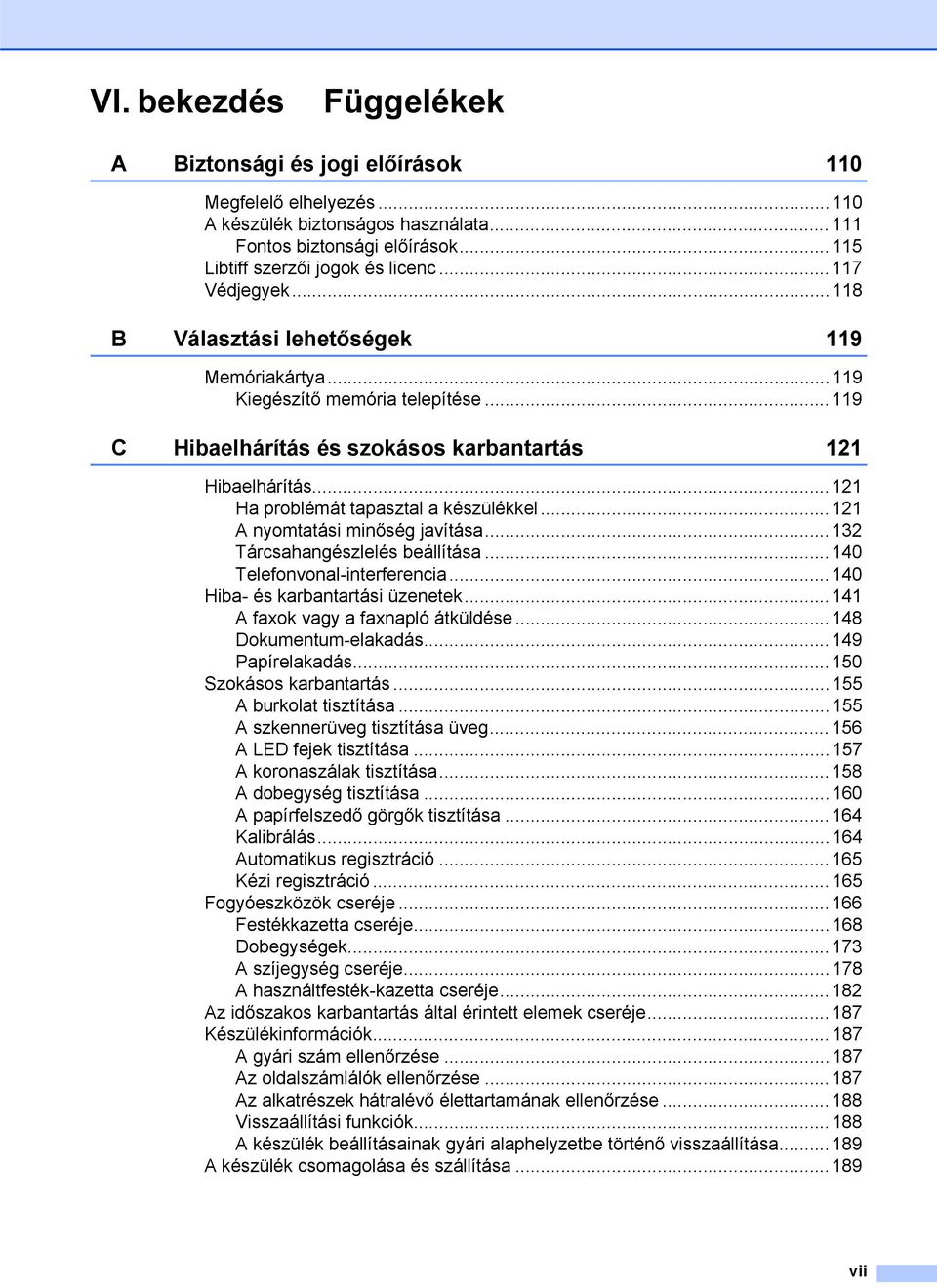 ..121 Ha problémát tapasztal a készülékkel...121 A nyomtatási minőség javítása...132 Tárcsahangészlelés beállítása...140 Telefonvonal-interferencia...140 Hiba- és karbantartási üzenetek.