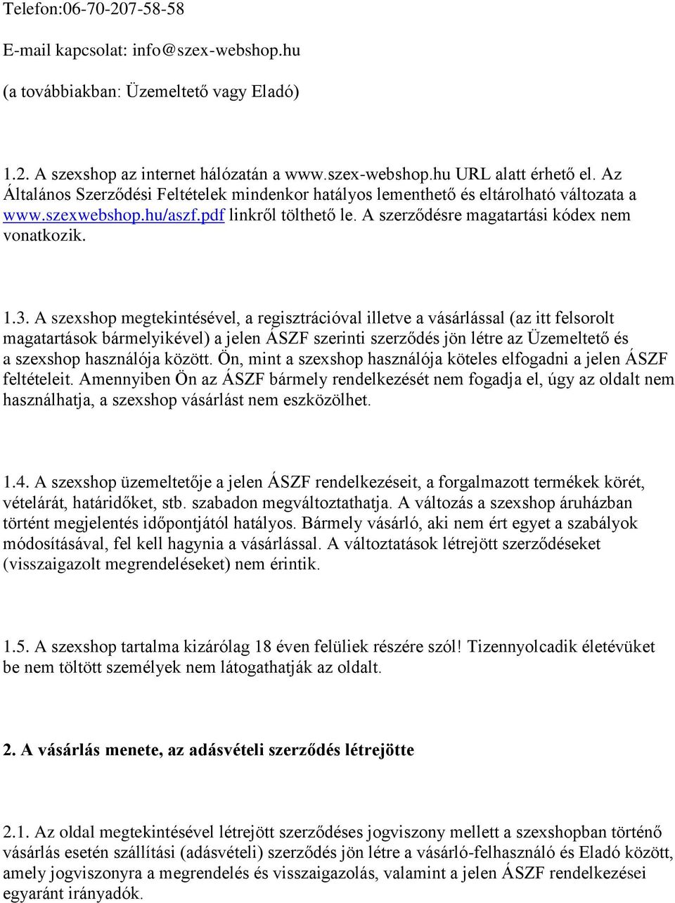 A szexshop megtekintésével, a regisztrációval illetve a vásárlással (az itt felsorolt magatartások bármelyikével) a jelen ÁSZF szerinti szerződés jön létre az Üzemeltető és a szexshop használója