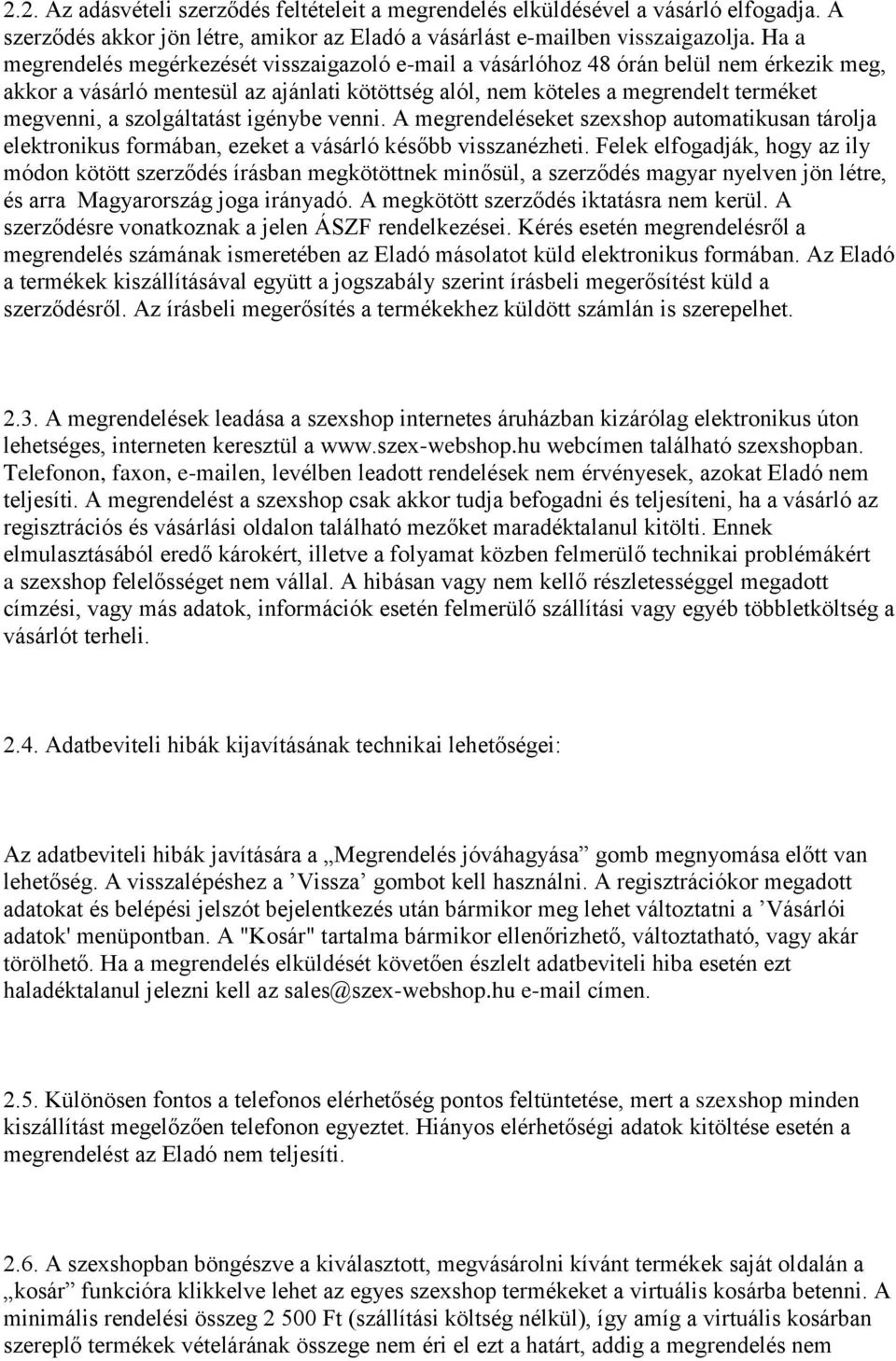 szolgáltatást igénybe venni. A megrendeléseket szexshop automatikusan tárolja elektronikus formában, ezeket a vásárló később visszanézheti.