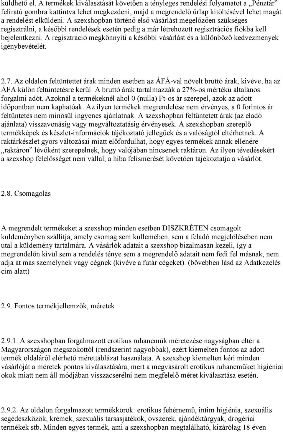 A szexshopban történő első vásárlást megelőzően szükséges regisztrálni, a későbbi rendelések esetén pedig a már létrehozott regisztrációs fiókba kell bejelentkezni.