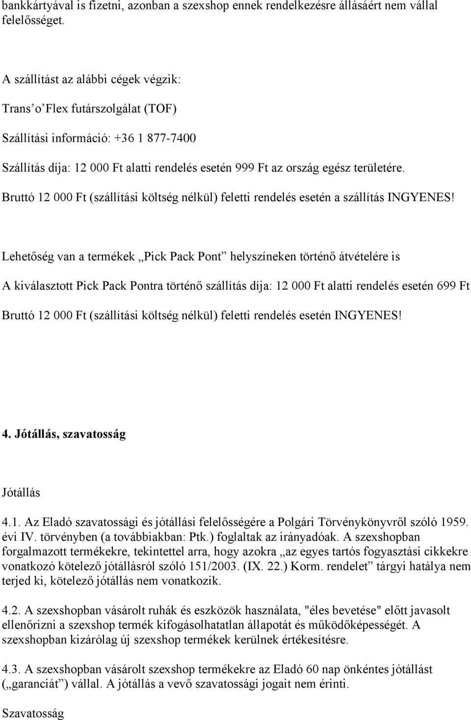 Bruttó 12 000 Ft (szállítási költség nélkül) feletti rendelés esetén a szállítás INGYENES!