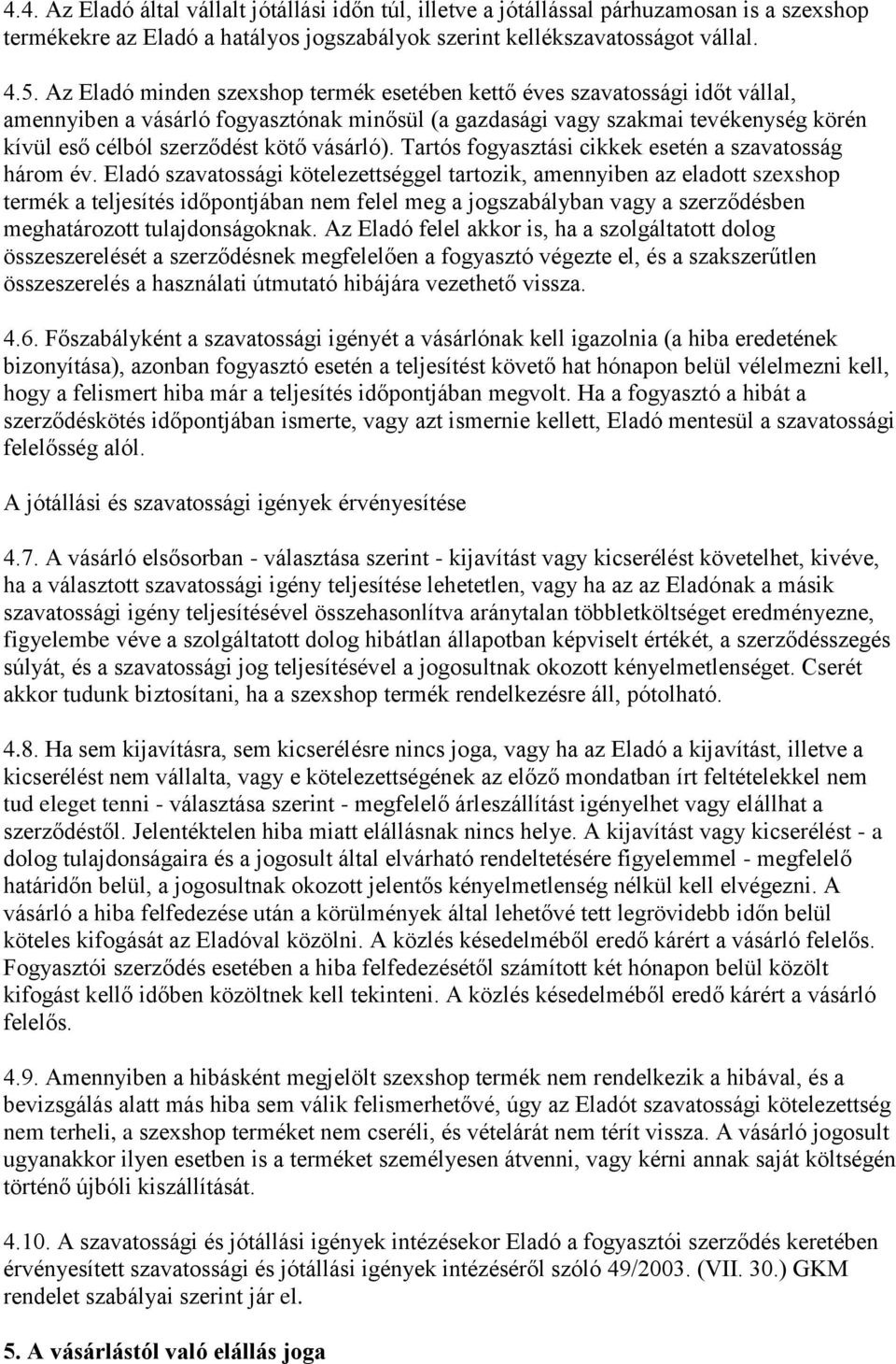 vásárló). Tartós fogyasztási cikkek esetén a szavatosság három év.