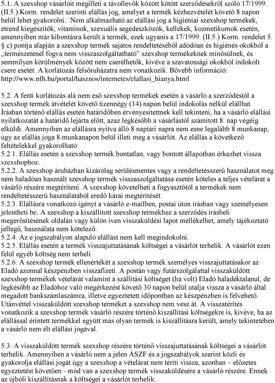 Nem alkalmazható az elállási jog a higiéniai szexshop termékek, étrend kiegészítők, vitaminok, szexuális segédeszközök, kellékek, kozmetikumok esetén, amennyiben már kibontásra került a termék, ezek