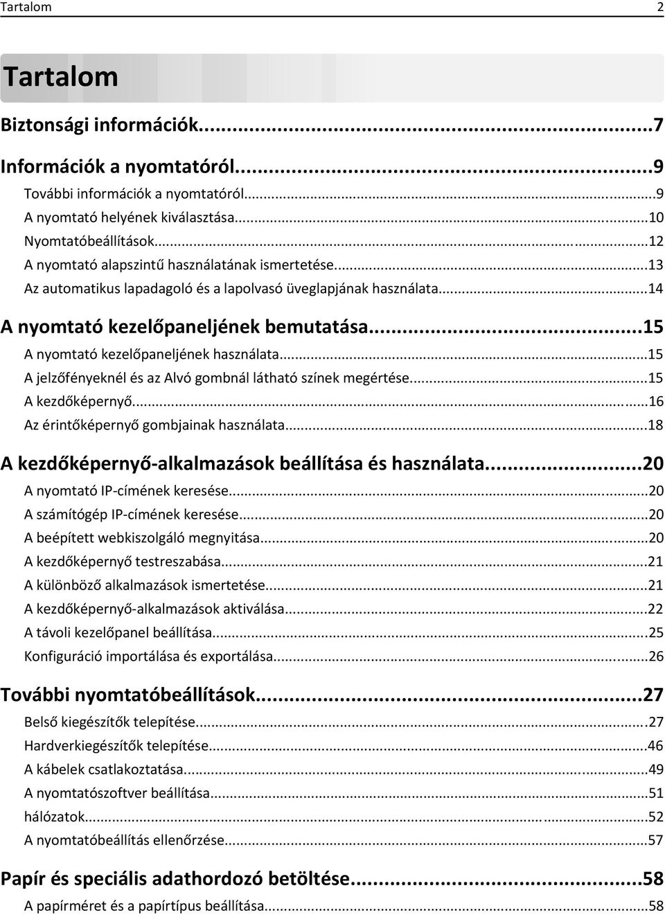 ..15 A nyomtató kezelőpaneljének használata...15 A jelzőfényeknél és az Alvó gombnál látható színek megértése...15 A kezdőképernyő...16 Az érintőképernyő gombjainak használata.