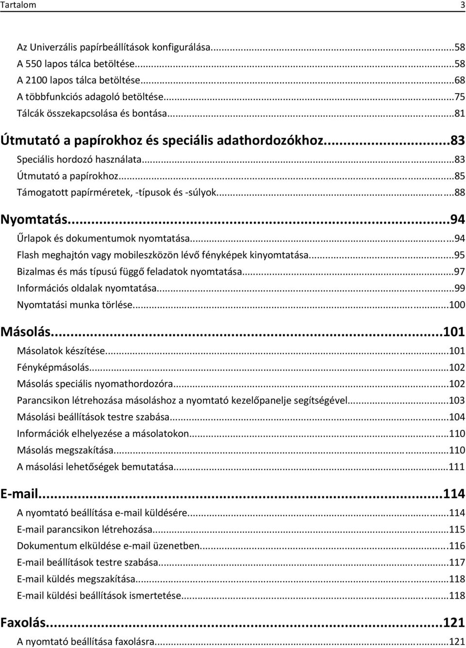 ..94 Űrlapok és dokumentumok nyomtatása...94 Flash meghajtón vagy mobileszközön lévő fényképek kinyomtatása...95 Bizalmas és más típusú függő feladatok nyomtatása...97 Információs oldalak nyomtatása.