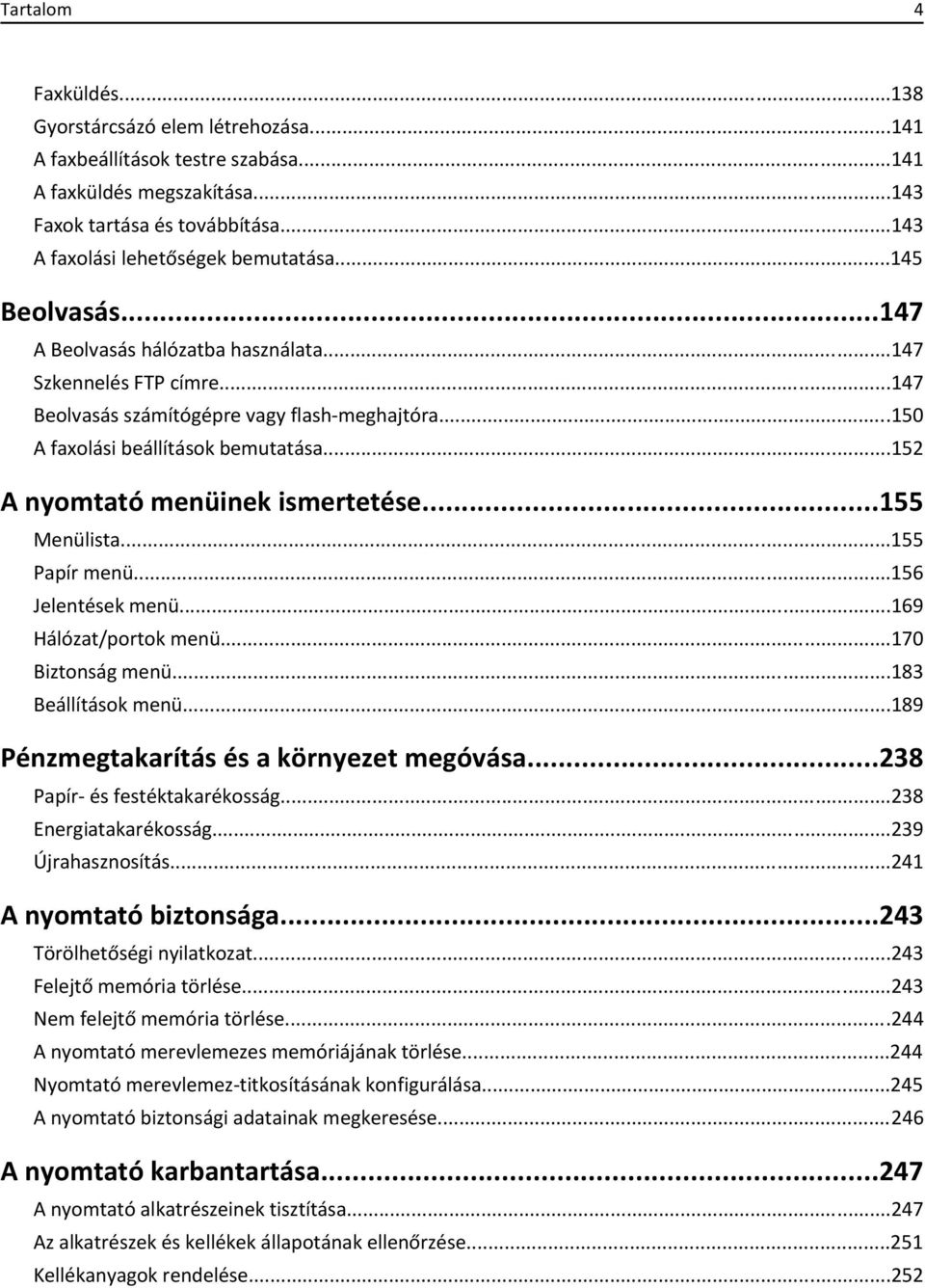 ..152 A nyomtató menüinek ismertetése...155 Menülista...155 Papír menü...156 Jelentések menü...169 Hálózat/portok menü...170 Biztonság menü...183 Beállítások menü.