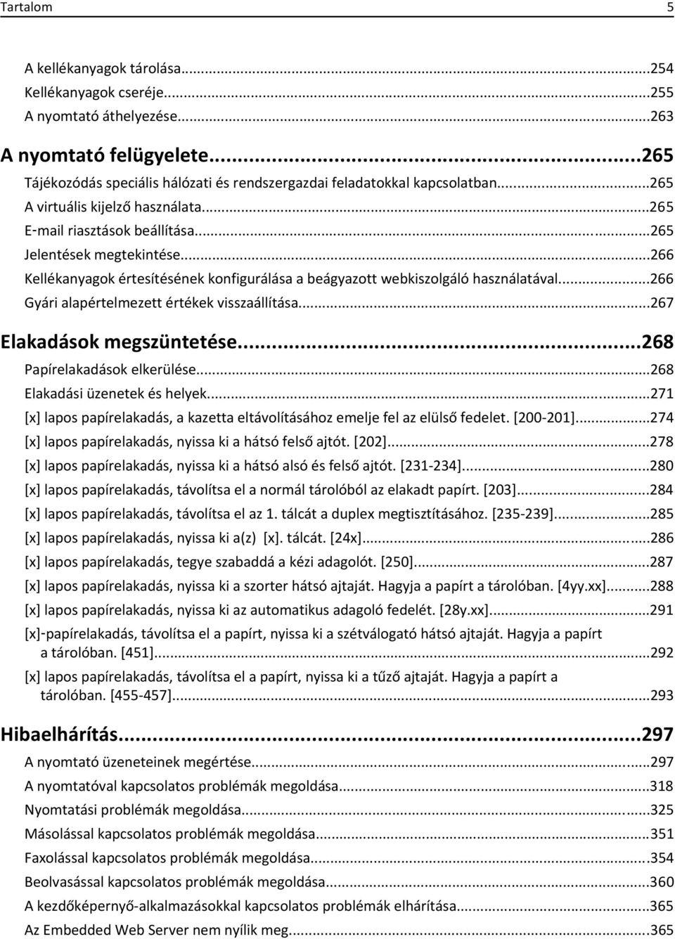 ..266 Kellékanyagok értesítésének konfigurálása a beágyazott webkiszolgáló használatával...266 Gyári alapértelmezett értékek visszaállítása...267 Elakadások megszüntetése.