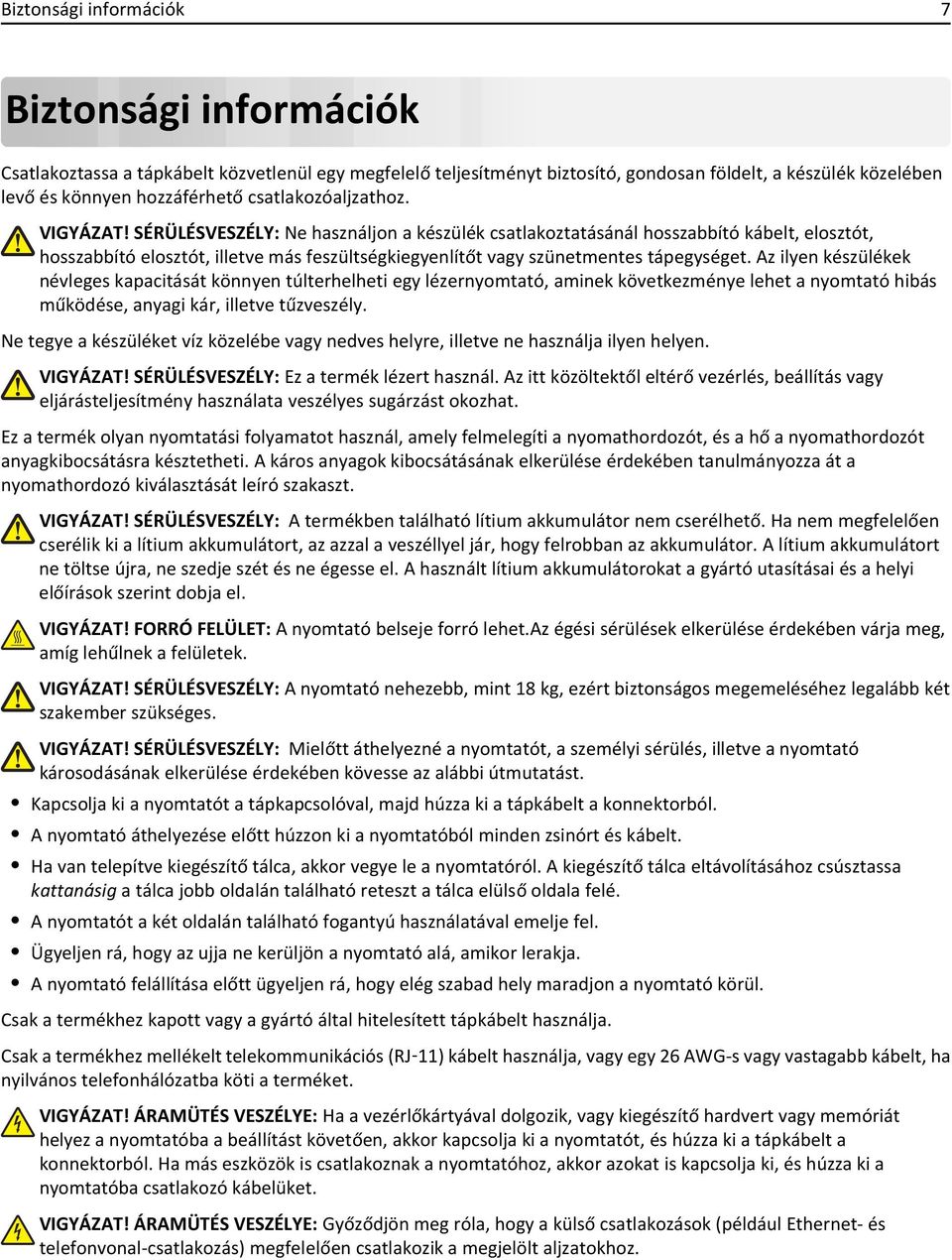 SÉRÜLÉSVESZÉLY: Ne használjon a készülék csatlakoztatásánál hosszabbító kábelt, elosztót, hosszabbító elosztót, illetve más feszültségkiegyenlítőt vagy szünetmentes tápegységet.