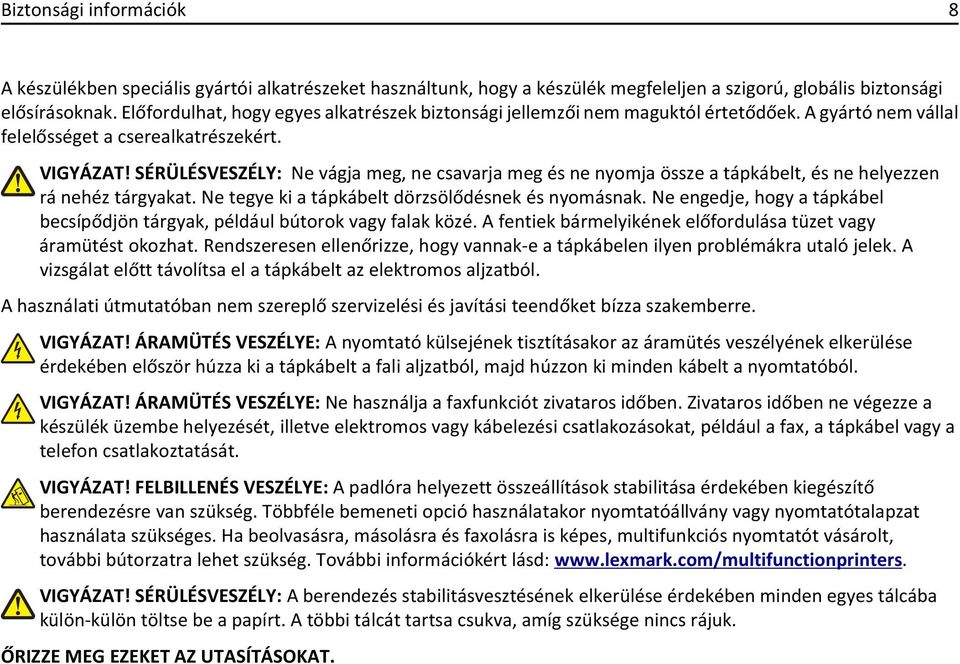 SÉRÜLÉSVESZÉLY: Ne vágja meg, ne csavarja meg és ne nyomja össze a tápkábelt, és ne helyezzen rá nehéz tárgyakat. Ne tegye ki a tápkábelt dörzsölődésnek és nyomásnak.