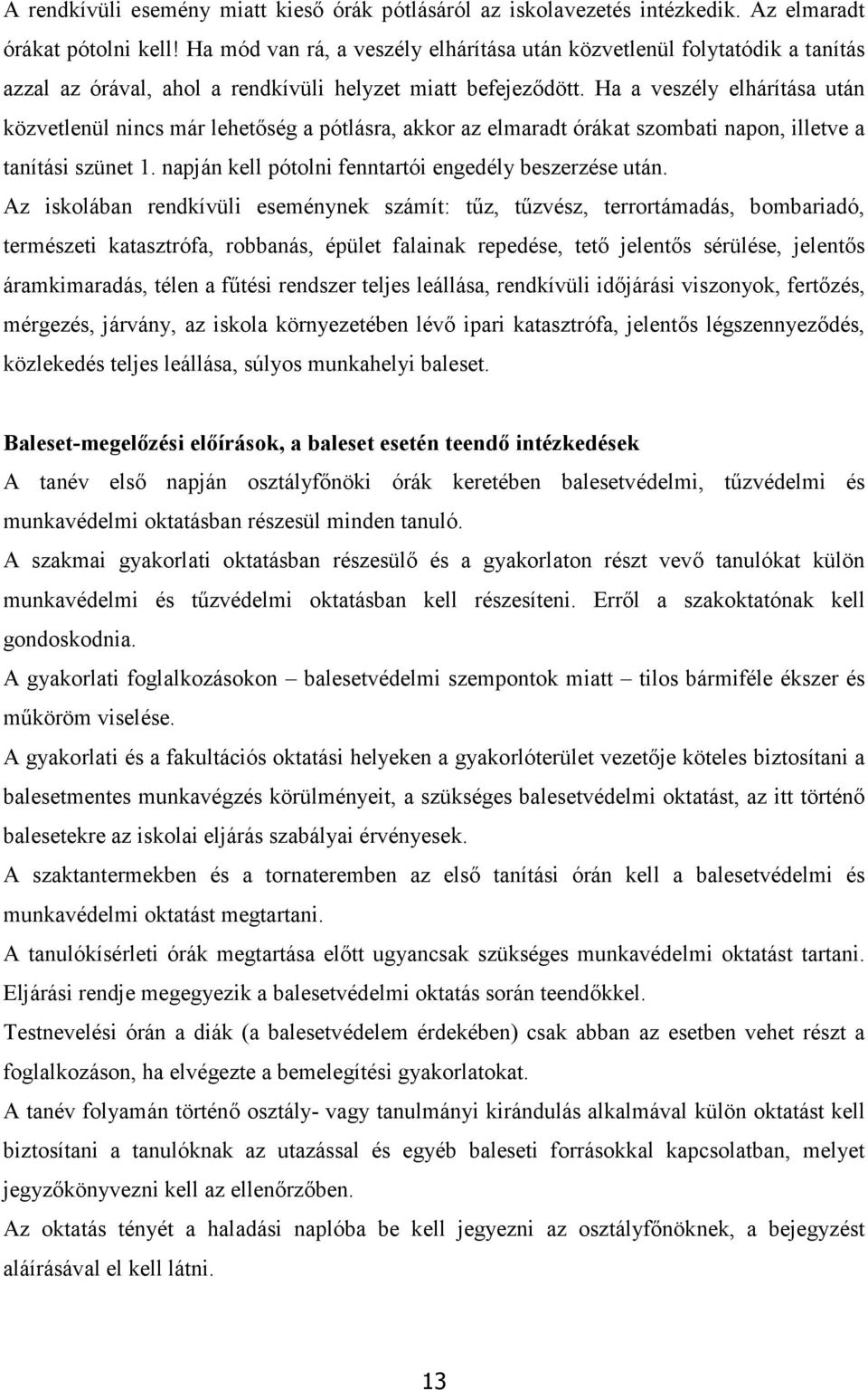 Ha a veszély elhárítása után közvetlenül nincs már lehetőség a pótlásra, akkor az elmaradt órákat szombati napon, illetve a tanítási szünet 1. napján kell pótolni fenntartói engedély beszerzése után.