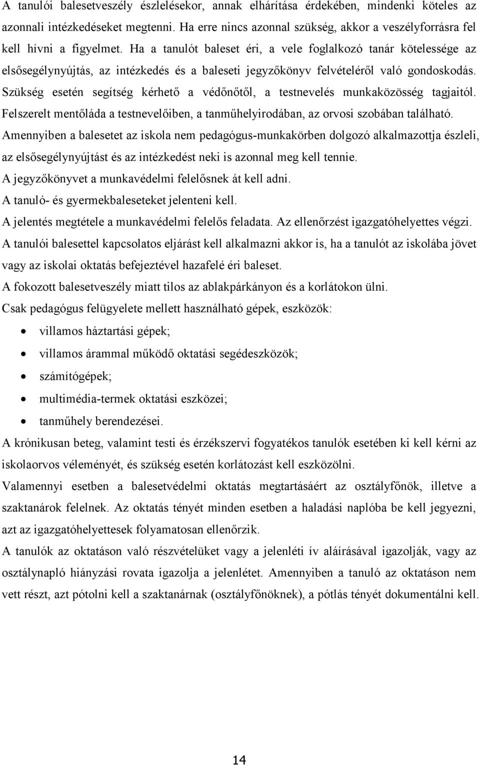 Ha a tanulót baleset éri, a vele foglalkozó tanár kötelessége az elsősegélynyújtás, az intézkedés és a baleseti jegyzőkönyv felvételéről való gondoskodás.