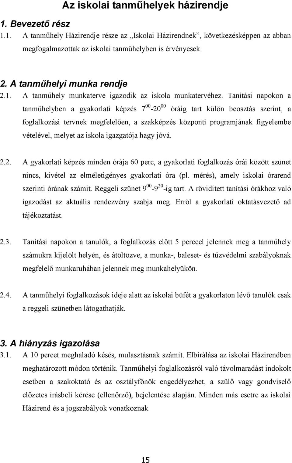 Tanítási napokon a tanműhelyben a gyakorlati képzés 7 00-20 00 óráig tart külön beosztás szerint, a foglalkozási tervnek megfelelően, a szakképzés központi programjának figyelembe vételével, melyet